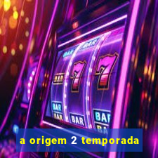 a origem 2 temporada